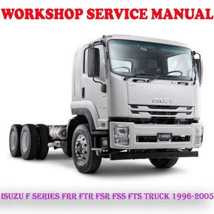 ISUZU F SERIES FRR FTR FSR FSS FTS TRUCK 1996-2005 WORKSHOP SERVICE REPAIR MANUAL (PDF DOWNLOAD)