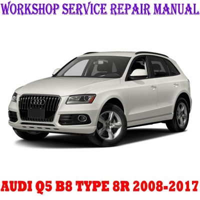 AUDI Q5 B8 TYPE 8R 2008-2017 WORKSHOP SERVICE REPAIR MANUAL PDF DOWNLOAD