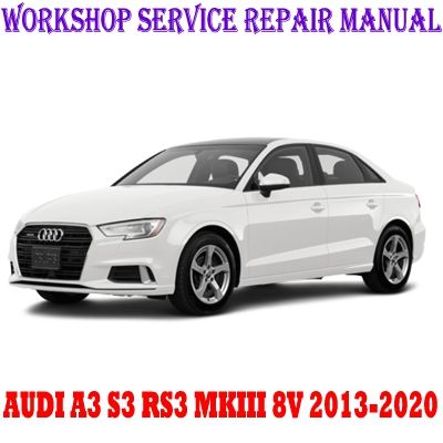 AUDI A3 S3 RS3 MK3 8V 2013-2020 WORKSHOP SERVICE REPAIR MANUAL PDF DOWNLOAD