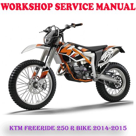 KTM FREERIDE 250 R BIKE 2014-2015 WORKSHOP SERVICE REPAIR MANUAL (DIGITAL COPY)