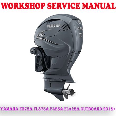 YAMAHA F375A FL375A F425A FL425A 2018+ OUTBOARD MOTOR WORKSHOP SERVICE REPAIR MANUAL (PDF DOWNLOAD)