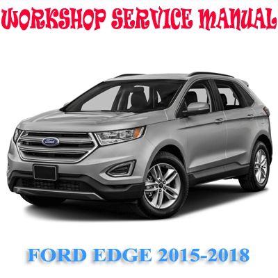 FORD EDGE 2015-2018 WORKSHOP SERVICE REPAIR MANUAL PDF DOWNLOAD