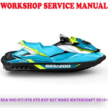 SEA-DOO GTI GTR GTS RXP RXT WAKE WATERCRAFT 2015+ WORKSHOP SERVICE REPAIR MANUAL (PDF DOWNLOAD)