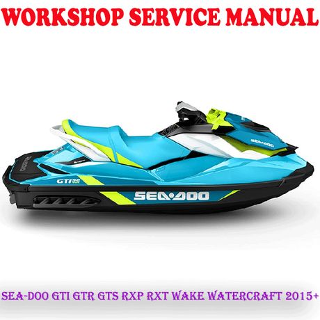 SEA-DOO GTI GTR GTS RXP RXT WAKE WATERCRAFT 2015+ WORKSHOP SERVICE REPAIR MANUAL (PDF DOWNLOAD)