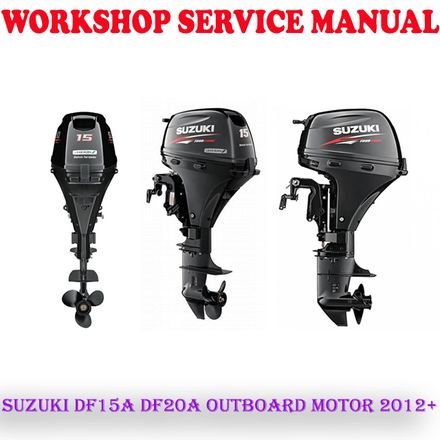 SUZUKI DF15A DF20A OUTBOARD MOTOR 2012 ONWARD WORKSHOP SERVICE REPAIR MANUAL (PDF DOWNLOAD)