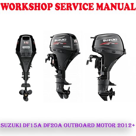 SUZUKI DF15A DF20A OUTBOARD MOTOR 2012 ONWARD WORKSHOP SERVICE REPAIR MANUAL (PDF DOWNLOAD)