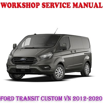 FORD TRANSIT CUSTOM VN 2012-2020 WORKSHOP SERVICE REPAIR MANUAL PDF DOWNLOAD