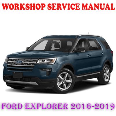 FORD EXPLORER 2016-2019 WORKSHOP SERVICE REPAIR MANUAL (PDF DOWNLOAD)