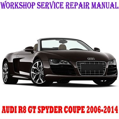 AUDI R8 GT SPYDER COUPE 2006-2014 WORKSHOP SERVICE REPAIR MANUAL PDF DOWNLOAD
