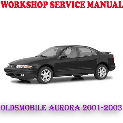 OLDSMOBILE AURORA 2001-2003 WORKSHOP SERVICE REPAIR MANUAL (PDF DOWNLOAD)