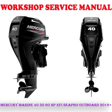 MERCURY MARINE 40 50 60 HP EFI SEAPRO OUTBOARD 2016+ WORKSHOP SERVICE REPAIR MANUAL (PDF DOWNLOAD)