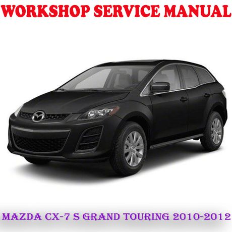 MAZDA CX-7 S GRAND TOURING 2010-2012 WORKSHOP SERVICE REPAIR MANUAL (PDF DOWNLOAD)