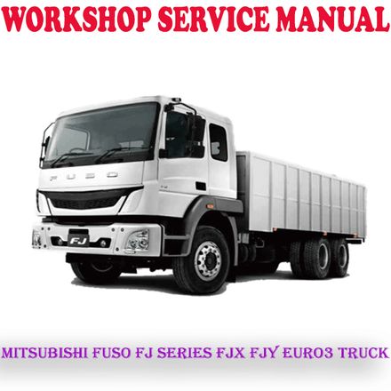 MITSUBISHI FUSO FJ SERIES FJX FJY EURO3 TRUCK WORKSHOP SERVICE REPAIR MANUAL (PDF DOWNLOAD)