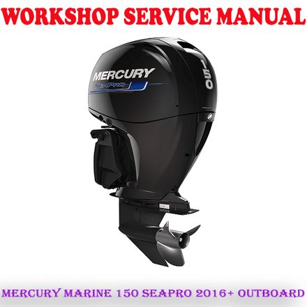 MERCURY MARINE 150 SEAPRO 2016+ OUTBOARD MOTOR WORKSHOP SERVICE REPAIR MANUAL (PDF DOWNLOAD)
