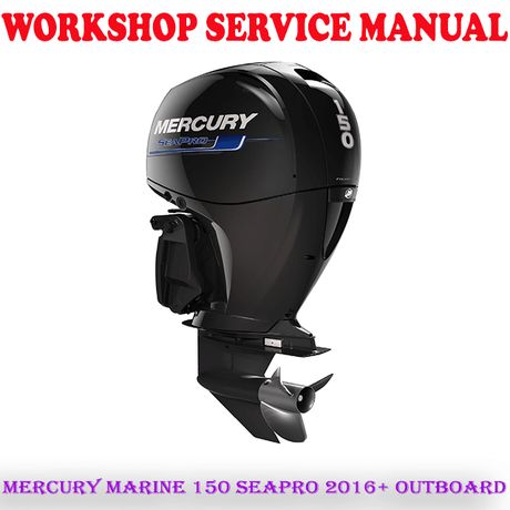 MERCURY MARINE 150 SEAPRO 2016+ OUTBOARD MOTOR WORKSHOP SERVICE REPAIR MANUAL (PDF DOWNLOAD)