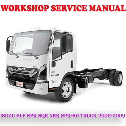 ISUZU ELF NPR NQR NRR NPR-HD TRUCK 2006-2009 WORKSHOP SERVICE REPAIR MANUAL (PDF DOWNLOAD)