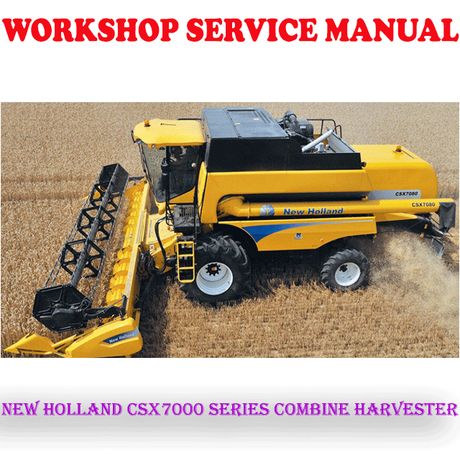NEW HOLLAND CSX7000 SERIES CSX 7000 COMBINE HARVESTER WORKSHOP SERVICE REPAIR MANUAL (PDF DOWNLOAD)