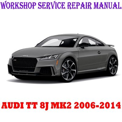AUDI TT 8J MK2 TTS TT RS 2006-2014 WORKSHOP SERVICE REPAIR MANUAL PDF DOWNLOAD