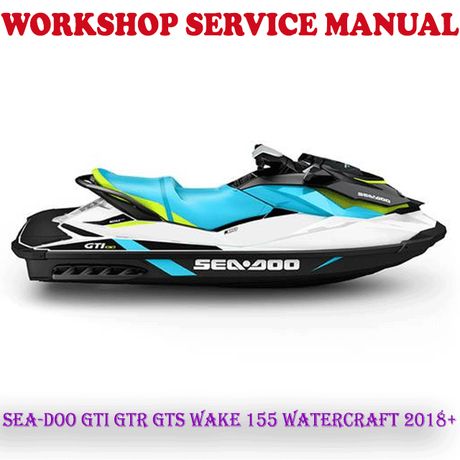SEA-DOO GTI GTR GTS WAKE 155 WATERCRAFT 2018+ WORKSHOP SERVICE REPAIR MANUAL (PDF DOWNLOAD)