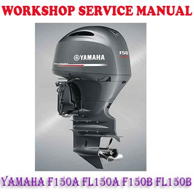 YAMAHA F150A FL150A F150B FL150B OUTBOARD MOTOR WORKSHOP SERVICE REPAIR MANUAL (PDF DOWNLOAD)