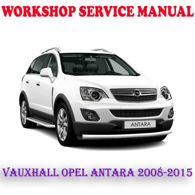 VAUXHALL OPEL ANTARA 2008-2015 WORKSHOP SERVICE REPAIR MANUAL (PDF DOWNLOAD)
