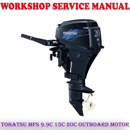 TOHATSU MFS 9.9C 15C 20C OUTBOARD MOTOR WORKSHOP SERVICE REPAIR MANUAL (PDF DOWNLOAD)