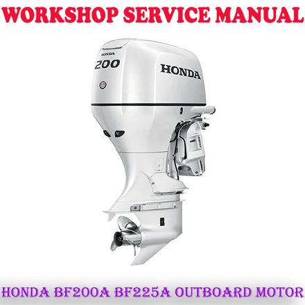 HONDA BF200A BF225A OUTBOARD MOTOR WORKSHOP SERVICE REPAIR MANUAL (DIGITAL COPY)