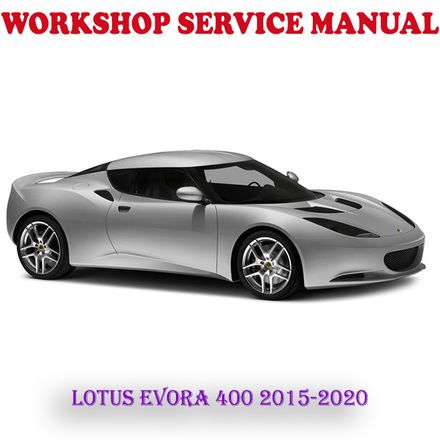 LOTUS EVORA 400 2015-2020 WORKSHOP SERVICE REPAIR MANUAL (PDF DOWNLOAD)