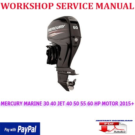 MERCURY MARINE 30 40 JET 40 50 55 60 HP MOTOR 2015+ WORKSHOP SERVICE MANUAL (INSTANT DOWNLOAD)