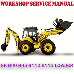 NEW HOLLAND B90 B95 B110 B115 LOADER WORKSHOP SERVICE REPAIR MANUAL (PDF DOWNLOAD)