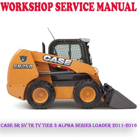 CASE SR SV TR TV TIER 3 ALPHA SERIES LOADER 2011-2016 WORKSHOP SERVICE REPAIR MANUAL (PDF DOWNLOAD)