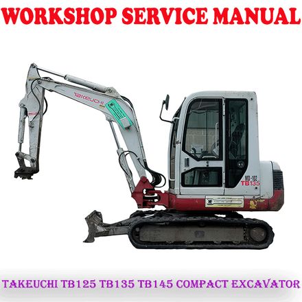 TAKEUCHI TB125 TB135 TB145 COMPACT EXCAVATOR WORKSHOP SERVICE REPAIR MANUAL (PDF DOWNLOAD)