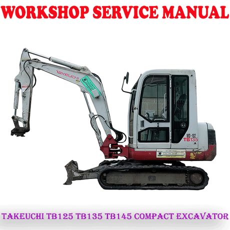 TAKEUCHI TB125 TB135 TB145 COMPACT EXCAVATOR WORKSHOP SERVICE REPAIR MANUAL (PDF DOWNLOAD)