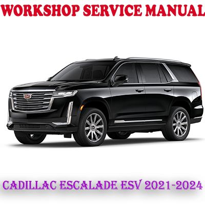 CADILLAC ESCALADE ESV 2021-2024 WORKSHOP SERVICE REPAIR MANUAL (PDF DOWNLOAD)