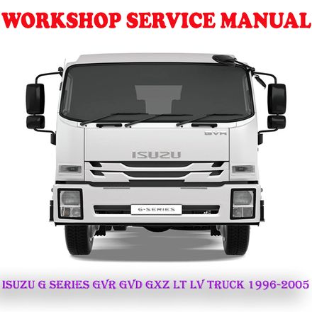 ISUZU G SERIES GVR GVD GXZ LT LV TRUCK 1996-2005 WORKSHOP SERVICE REPAIR MANUAL (PDF DOWNLOAD)