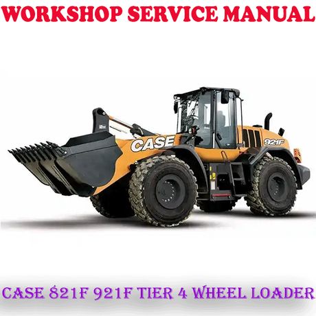 CASE 821F 921F TIER 4 WHEEL LOADER WORKSHOP SERVICE REPAIR MANUAL (DIGITAL E-BOOK)