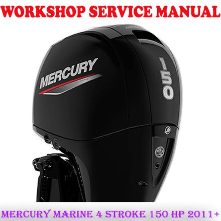 MERCURY MARINE 4 STROKE 150 HP 2011+ OUTBOARD MOTOR WORKSHOP SERVICE REPAIR MANUAL (PDF DOWNLOAD)