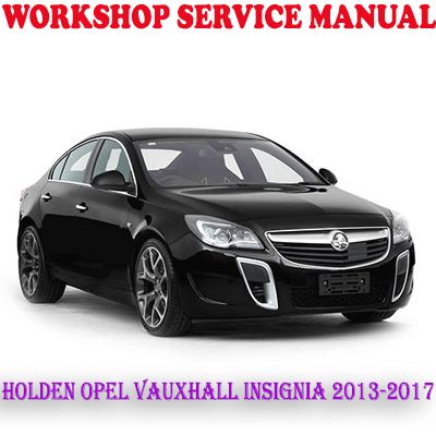 HOLDEN OPEL VAUXHALL INSIGNIA 2013-2017 WORKSHOP SERVICE REPAIR MANUAL (PDF DOWNLOAD)