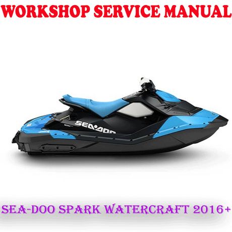 BRP SEA-DOO SPARK WATERCRAFT 2016 ONWARD WORKSHOP SERVICE REPAIR MANUAL (PDF DOWNLOAD)