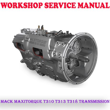 MACK MAXITORQUE T310 T313 T318 TRANSMISSION WORKSHOP SERVICE REPAIR MANUAL (DIGITAL COPY)