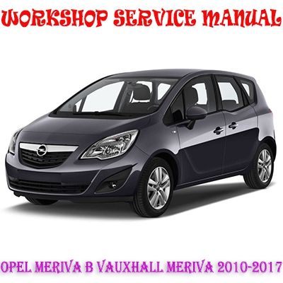 OPEL MERIVA B VAUXHALL MERIVA 2010-2017 WORKSHOP SERVICE REPAIR MANUAL PDF DOWNLOAD