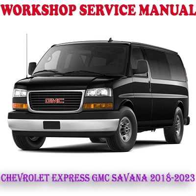 CHEVROLET EXPRESS GMC SAVANA 2018-2023 WORKSHOP SERVICE REPAIR MANUAL (PDF DOWNLOAD)