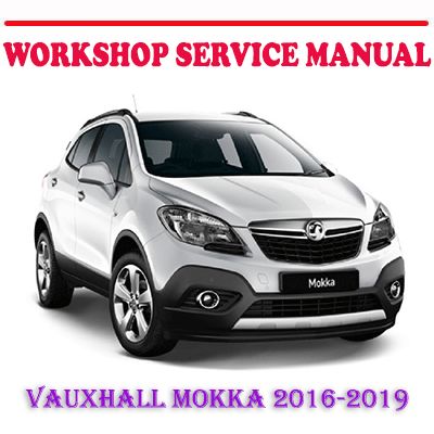 VAUXHALL MOKKA 2016-2019 WORKSHOP SERVICE REPAIR MANUAL (PDF DOWNLOAD)