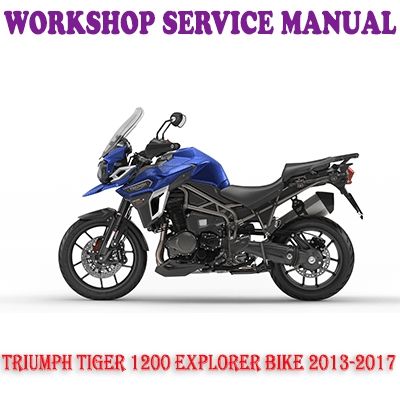 TRIUMPH TIGER 1200 EXPLORER BIKE 2013-2017 WORKSHOP SERVICE REPAIR MANUAL (PDF DOWNLOAD)