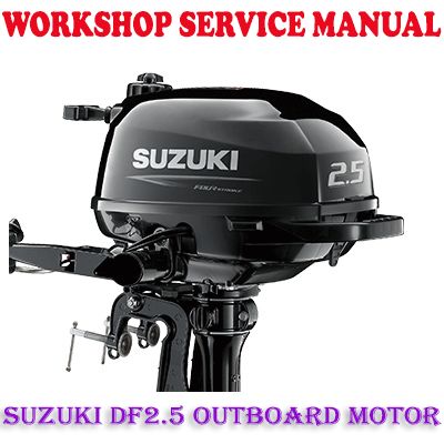 SUZUKI DF2.5 OUTBOARD MOTOR 2006-2014 WORKSHOP SERVICE REPAIR MANUAL (PDF DOWNLOAD)