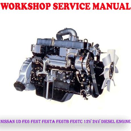 NISSAN UD FE6 FE6T FE6TA FE6TB FE6TC 12V 24V DIESEL ENGINE WORKSHOP SERVICE MANUAL (PDF DOWNLOAD)