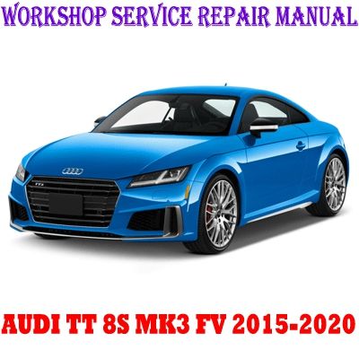 AUDI TT TTS TT RS 8S MK3 FV 2015-2020 WORKSHOP SERVICE REPAIR MANUAL PDF DOWNLOAD