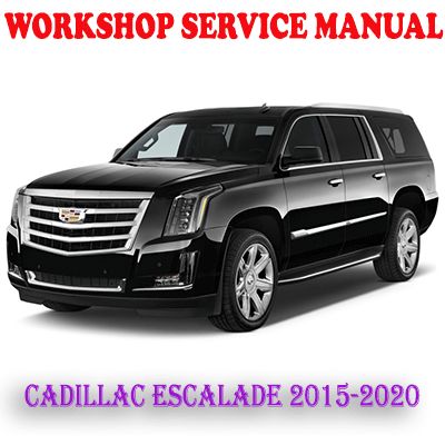 CADILLAC ESCALADE 2015-2020 WORKSHOP SERVICE REPAIR MANUAL (PDF DOWNLOAD)