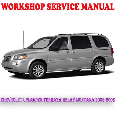CHEVROLET UPLANDER TERRAZA RELAY MONTANA 2005-2008 WORKSHOP SERVICE REPAIR MANUAL (PDF DOWNLOAD)