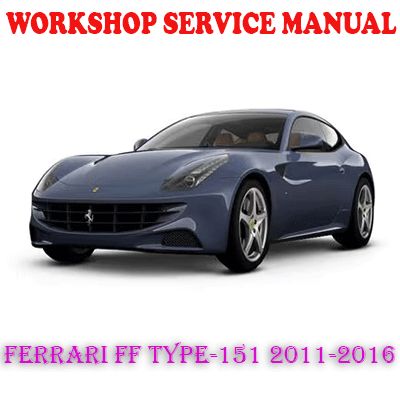 FERRARI FF TYPE-151 2011-2016 WORKSHOP SERVICE REPAIR MANUAL (PDF DOWNLOAD)